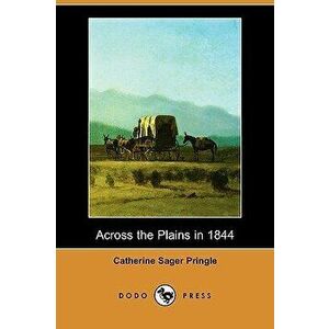 Across the Plains in 1844 (Dodo Press), Paperback - Catherine Sager Pringle imagine