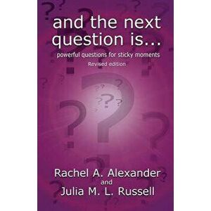 And the Next Question Is - Powerful Questions for Sticky Moments (Revised Edition), Paperback - Rachel Alexander imagine