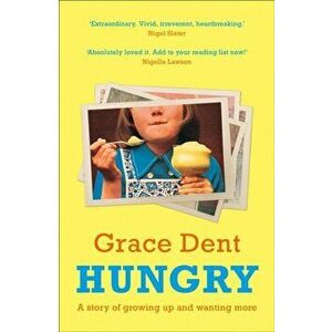 Hungry. The Highly Anticipated Memoir from One of the Greatest Food Writers of All Time, Paperback - Grace Dent imagine