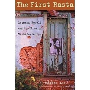The First Rasta: Leonard Howell and the Rise of Rastafarianism, Paperback - Helene Lee imagine