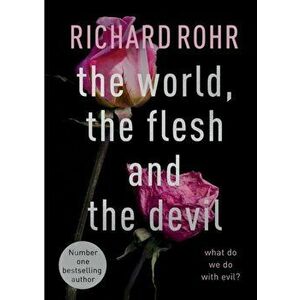 World, the Flesh and the Devil. What Do We Do With Evil?, Paperback - Richard Rohr imagine