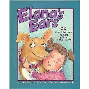 Elana's Ears, or How I Became the Best Big Sister in the World, Paperback - Gloria Roth Lowell imagine