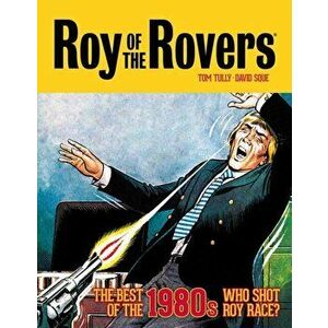 Roy of the Rovers: The Best of the 1980s. Who Shot Roy Race?, Hardback - Tom Tully imagine