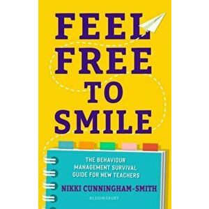 Feel Free to Smile. The behaviour management survival guide for new teachers, Paperback - Nikki Cunningham-Smith imagine