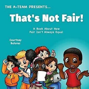 That's Not Fair!: A Book about How Fair Is Not Always Equal, Paperback - Courtney Butorac imagine