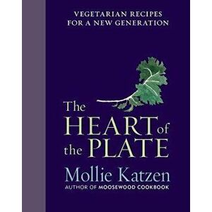 The Heart of the Plate: Vegetarian Recipes for a New Generation, Hardcover - Mollie Katzen imagine