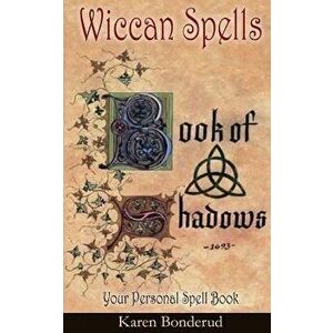 Wicca: Wiccan Spells: A Wiccan Book of Shadows! Your Personal Spell Book, Paperback - Karen Bonderud imagine