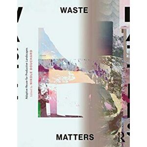 Waste Matters. Adaptive Reuse for Productive Landscapes, Paperback - *** imagine