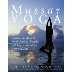 Mussar Yoga: Blending an Ancient Jewish Spiritual Practice with Yoga to Transform Body and Soul, Paperback - Edith R. Brotman imagine