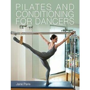 Pilates and Conditioning for Dancers, Paperback - Jane Paris imagine