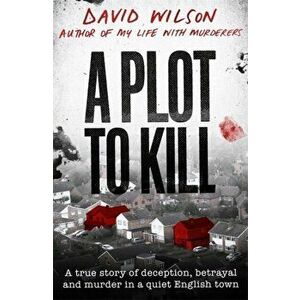 Plot to Kill. A true story of deception, betrayal and murder in a quiet English town, Hardback - David Wilson imagine