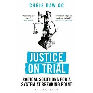 Justice on Trial. Radical Solutions for a System at Breaking Point, Paperback - Chris Qc Daw imagine