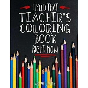I Need That Teacher's Coloring Book Right Now, Paperback - Jim Erskine imagine