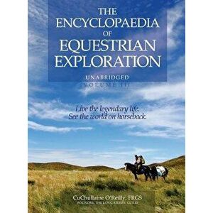 The Encyclopaedia of Equestrian Exploration Volume III: A Study of the Geographic and Spiritual Equestrian Journey, Based Upon the Philosophy of Harmo imagine