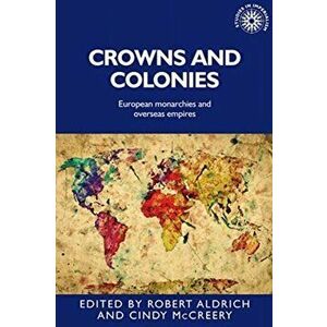 Crowns and Colonies. European Monarchies and Overseas Empires, Paperback - *** imagine