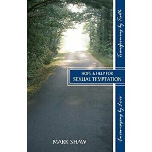 Hope and Help for Sexual Temptation, Paperback - Mark E. Shaw imagine