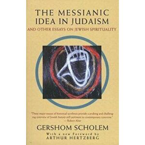 The Messianic Idea in Judaism: And Other Essays on Jewish Spirituality, Paperback - Gershom Gerhard Scholem imagine