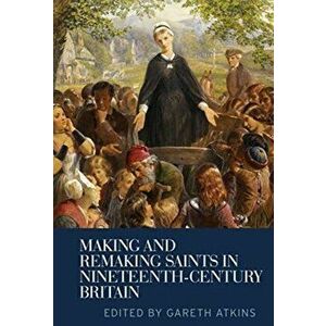 Making and Remaking Saints in Nineteenth-Century Britain, Paperback - *** imagine