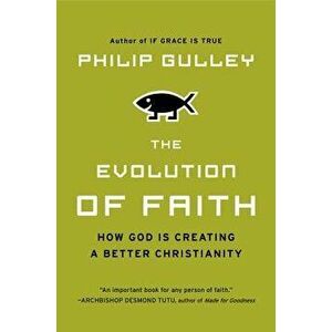 The Evolution of Faith: How God Is Pb: How God Is Creating a Better Christianity, Paperback - Philip Gulley imagine