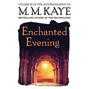 Enchanted Evening: Volume III of the Autobiography of M. M. Kaye, Paperback - M. M. Kaye imagine