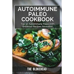 Autoimmune Paleo Cookbook: Top 30 Autoimmune Paleo (AIP) Breakfast Recipes Revealed!, Paperback - The Blokehead imagine
