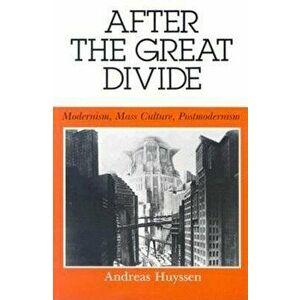 After the Great Divide: Modernism, Mass Culture, Postmodernism, Paperback - Andreas Huyssen imagine
