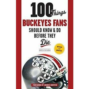 100 Things Buckeyes Fans Should Know & Do Before They Die, Paperback - Andrew Buchanan imagine