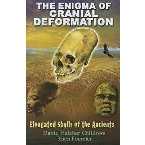 The Enigma of Cranial Deformation: Elongated Skulls of the Ancients, Paperback - David Hatcher Childress imagine