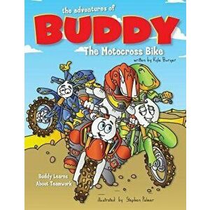 The Adventures of Buddy the Motocross Bike: Buddy Learns Teamwork, Paperback - Kyle Burger imagine