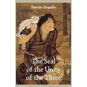The Seal of the Unity of the Three: A Study and Translation of the Cantong Qi, the Source of the Taoist Way of the Golden Elixir, Paperback - Fabrizio imagine