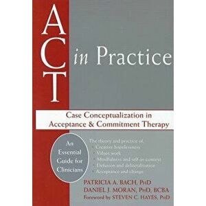 ACT in Practice: Case Conceptualization in Acceptance & Commitment Therapy, Paperback - Patricia A. Bach imagine