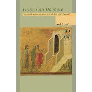 Grace Can Do More: Spiritual Accompaniment and Spiritual Growth, Paperback - Andre Louf imagine