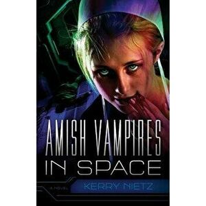 Amish Vampires in Space, Paperback - Kerry Nietz imagine