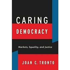 Caring Democracy: Markets, Equality, and Justice - Joan C. Tronto imagine