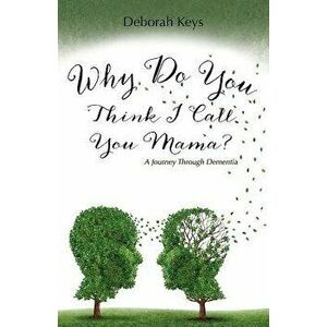 Why Do You Think I Call You Mama? a Journey Through Dementia, Paperback - Deborah Keys imagine