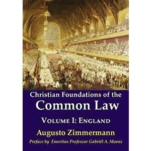 Christian Foundations of the Common Law: Volume 1: England, Paperback - Augusto Zimmermann imagine