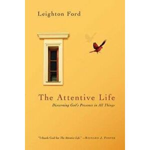 The Attentive Life: Discerning God's Presence in All Things, Paperback - Leighton Ford imagine