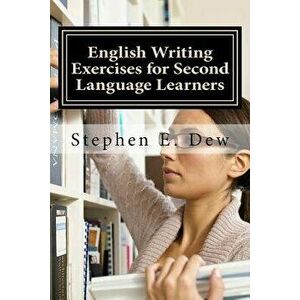 English Writing Exercises for Second Language Learners: An English Grammar Workbook for ESL Essay Writing (Book 2), Paperback - M. Stephen E. Dew imagine