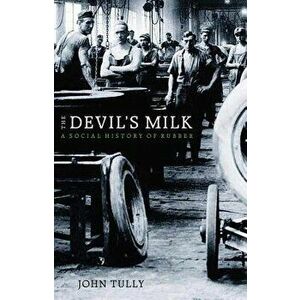 The Devilas Milk: A Social History of Rubber, Paperback - John Tully imagine