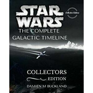 Star Wars the Complete Galactic Timeline: Collectors Edition, Paperback - Damien M. Buckland imagine