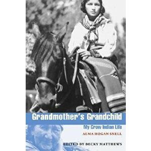 Grandmother's Grandchild: My Crow Indian Life, Paperback - Alma H. Snell imagine