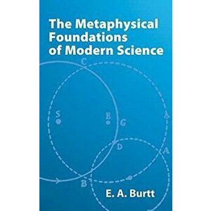 The Metaphysical Foundations of Modern Science, Paperback - E. A. Burtt imagine