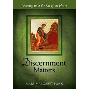 Discernment Matters: Listening with the Ear of the Heart, Paperback - Mary Margaret Funk imagine