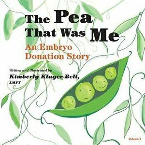 The Pea That Was Me: An Embryo Donation Story, Paperback - Kimberly Kluger-Bell imagine