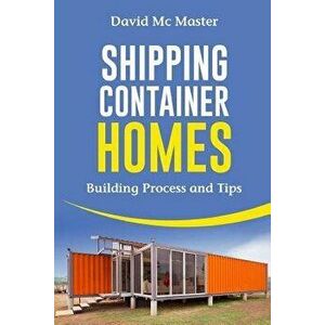 Shipping Container Homes: Your Guidebook for Plans, Design and Ideas, Paperback - David MC Master imagine