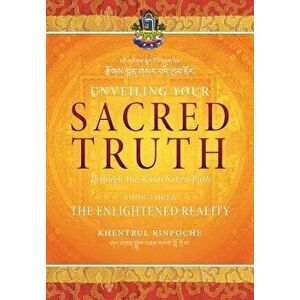 Unveiling Your Sacred Truth Through the Kalachakra Path, Book Three: The Enlightened Reality, Paperback - Shar Khentrul Jamphel Lodro imagine