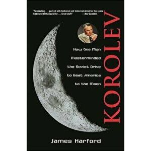 Korolev: How One Man Masterminded the Soviet Drive to Beat America to the Moon, Paperback - James Harford imagine