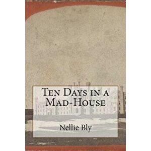 Ten Days in a Mad-House, Paperback - Nellie Bly imagine