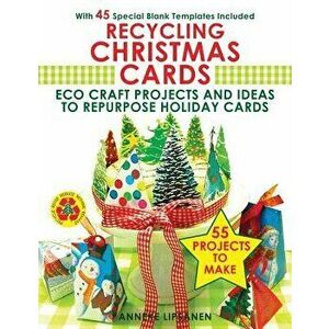 Recycling Christmas Cards: Eco Craft Projects and Ideas to Repurpose Holiday Cards - With 45 Special Blank Templates Included, Paperback - Anneke Lips imagine