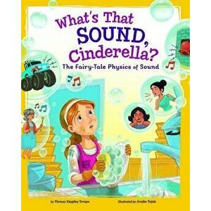 What's That Sound, Cinderella?: The Fairy-Tale Physics of Sound, Paperback - Thomas Kingsley Troupe imagine